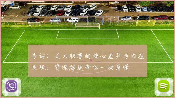 专访：五大联赛的核心差异与内在关联，资深球迷带你一次看懂
